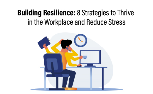 Building Resilience: 8 Strategies to Thrive in the Workplace and Reduce Stress